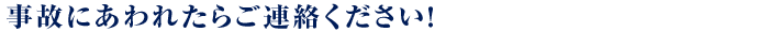 事故にあわれたら連絡ください